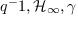 $q^-1,\mathcal{H}_\infty,\gamma$